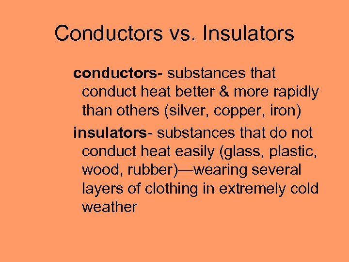 Conductors vs. Insulators conductors- substances that conduct heat better & more rapidly than others