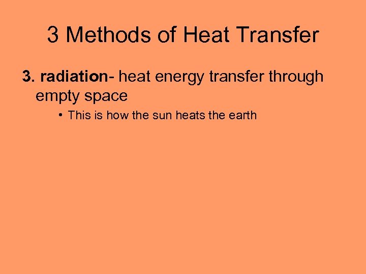 3 Methods of Heat Transfer 3. radiation- heat energy transfer through empty space •