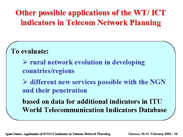 Other possible applications of the WT/ ICT indicators in Telecom Network Planning To evaluate: