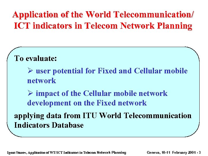 Application of the World Telecommunication/ ICT indicators in Telecom Network Planning To evaluate: Ø