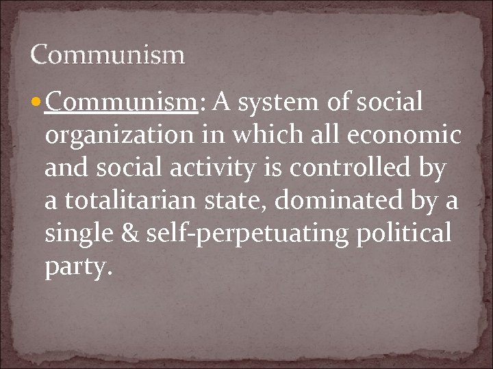Communism Communism: A system of social organization in which all economic and social activity