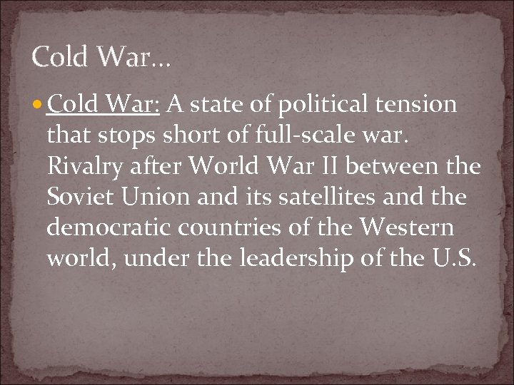 Cold War… Cold War: A state of political tension that stops short of full-scale