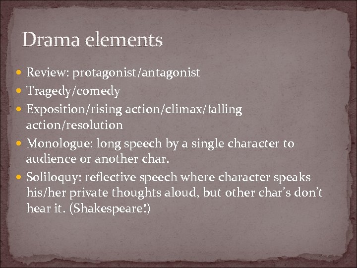 Drama elements Review: protagonist/antagonist Tragedy/comedy Exposition/rising action/climax/falling action/resolution Monologue: long speech by a single