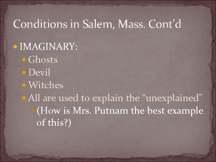 Conditions in Salem, Mass. Cont’d IMAGINARY: Ghosts Devil Witches All are used to explain