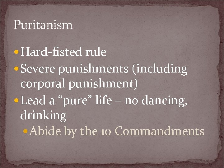 Puritanism Hard-fisted rule Severe punishments (including corporal punishment) Lead a “pure” life – no