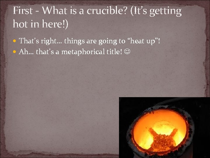First - What is a crucible? (It’s getting hot in here!) That’s right… things