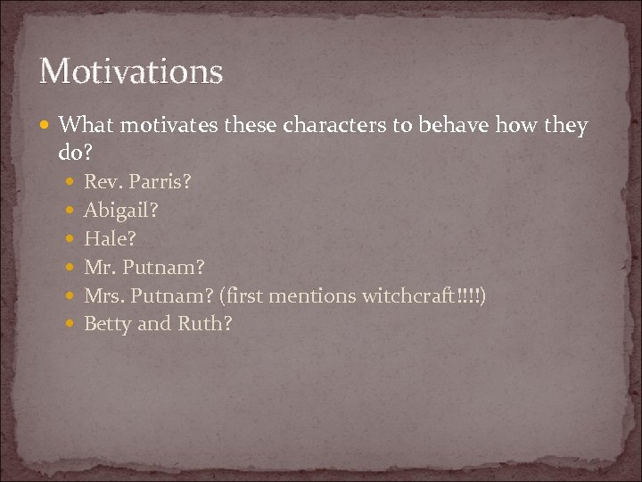Motivations What motivates these characters to behave how they do? Rev. Parris? Abigail? Hale?