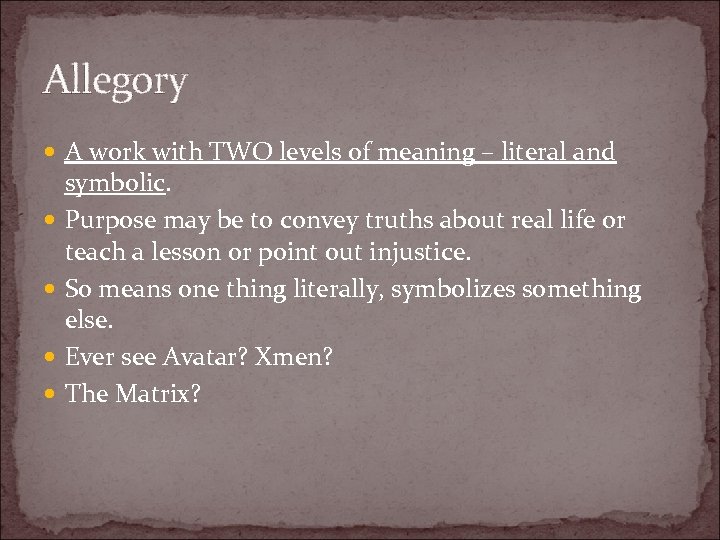 Allegory A work with TWO levels of meaning – literal and symbolic. Purpose may