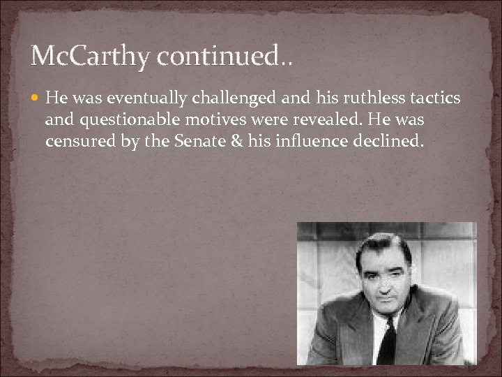Mc. Carthy continued. . He was eventually challenged and his ruthless tactics and questionable