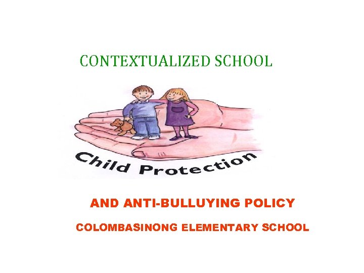 CONTEXTUALIZED SCHOOL AND ANTI-BULLUYING POLICY COLOMBASINONG ELEMENTARY SCHOOL 