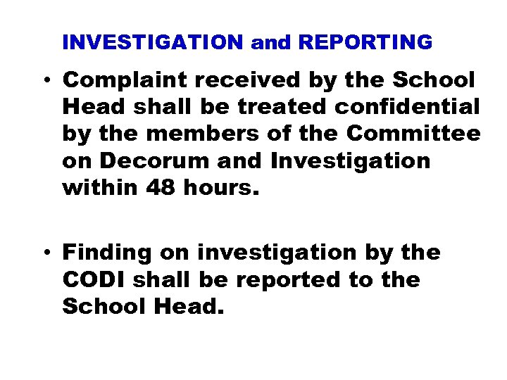 INVESTIGATION and REPORTING • Complaint received by the School Head shall be treated confidential