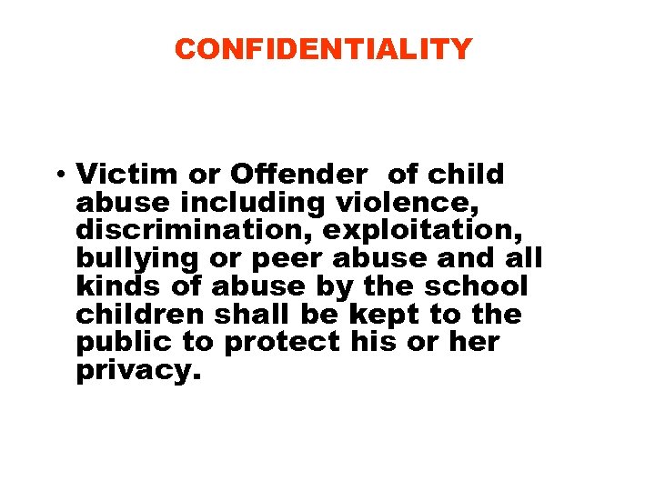 CONFIDENTIALITY • Victim or Offender of child abuse including violence, discrimination, exploitation, bullying or