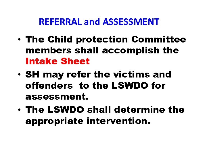 REFERRAL and ASSESSMENT • The Child protection Committee members shall accomplish the Intake Sheet