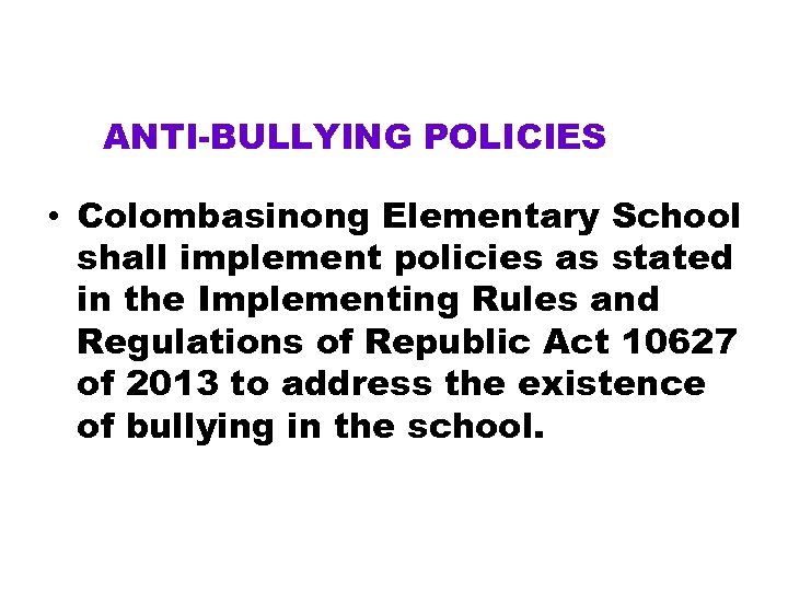 ANTI-BULLYING POLICIES • Colombasinong Elementary School shall implement policies as stated in the Implementing