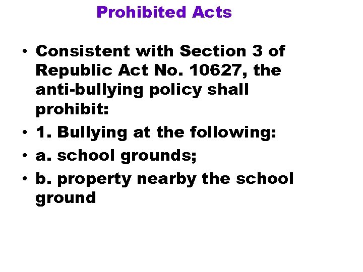 Prohibited Acts • Consistent with Section 3 of Republic Act No. 10627, the anti-bullying