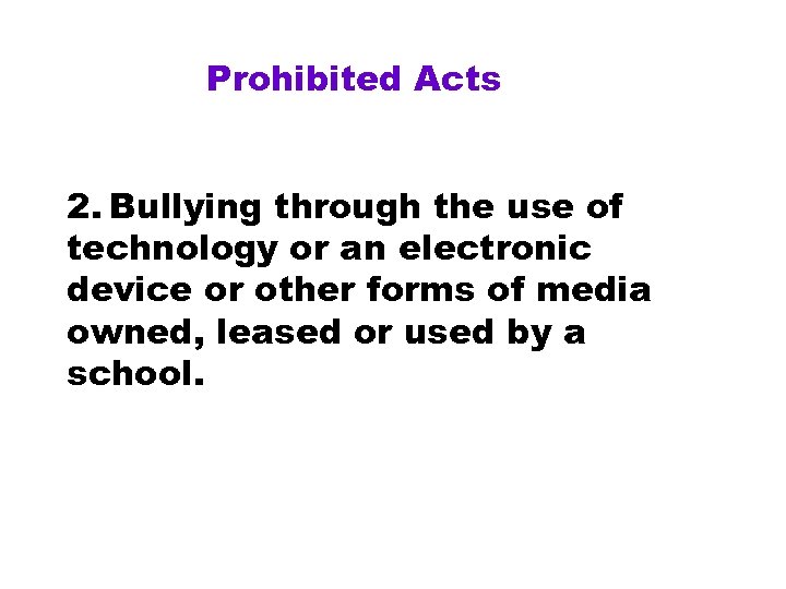 Prohibited Acts 2. Bullying through the use of technology or an electronic device or