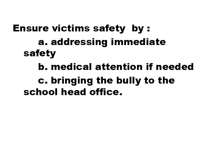 Ensure victims safety by : a. addressing immediate safety b. medical attention if needed