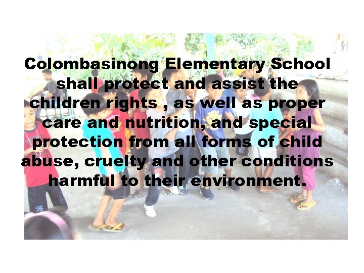 Colombasinong Elementary School shall protect and assist the children rights , as well as