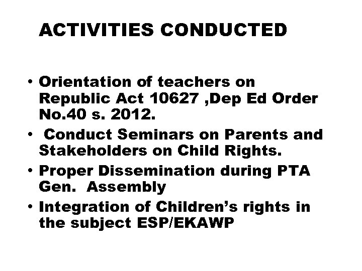 ACTIVITIES CONDUCTED • Orientation of teachers on Republic Act 10627 , Dep Ed Order