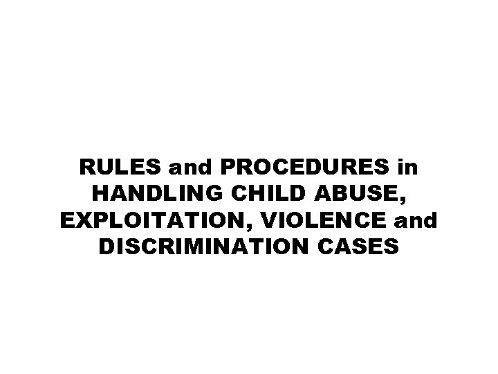 RULES and PROCEDURES in HANDLING CHILD ABUSE, EXPLOITATION, VIOLENCE and DISCRIMINATION CASES 