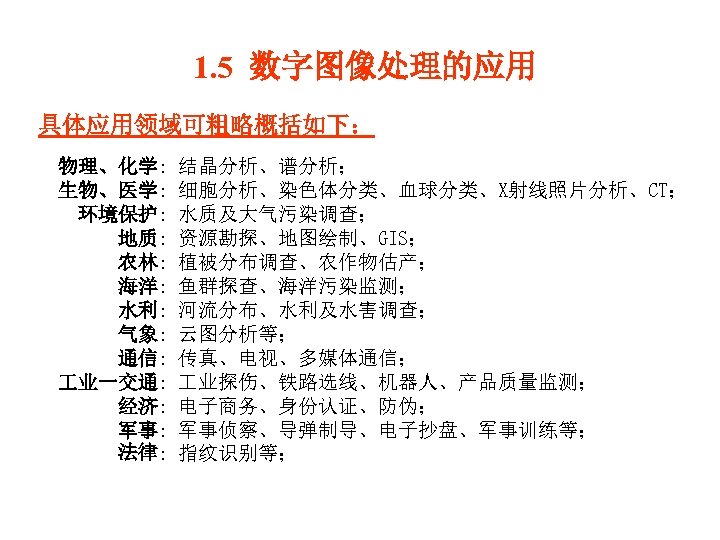 1. 5 数字图像处理的应用 具体应用领域可粗略概括如下： 物理、化学: 生物、医学: 环境保护: 地质: 农林: 海洋: 水利: 气象: 通信: 业一交通: