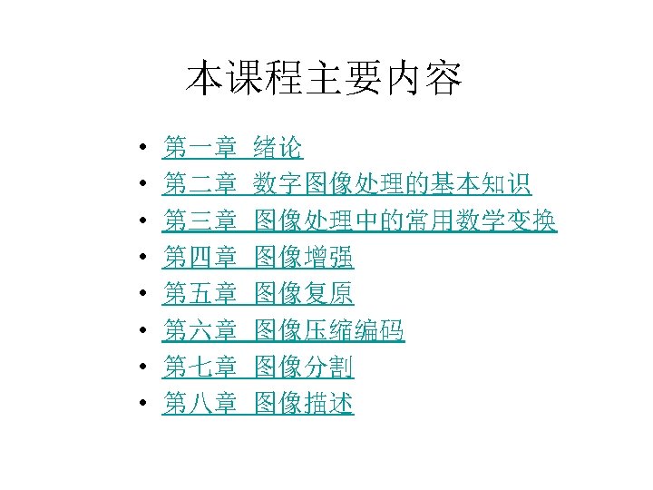 本课程主要内容 • • 第一章 第二章 第三章 第四章 第五章 第六章 第七章 第八章 绪论 数字图像处理的基本知识 图像处理中的常用数学变换