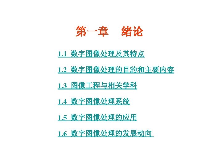 第一章 绪论 1. 1 数字图像处理及其特点 1. 2 数字图像处理的目的和主要内容 1. 3 图像 程与相关学科 1. 4