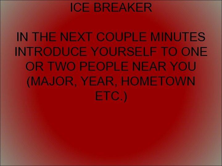 ICE BREAKER IN THE NEXT COUPLE MINUTES INTRODUCE YOURSELF TO ONE OR TWO PEOPLE
