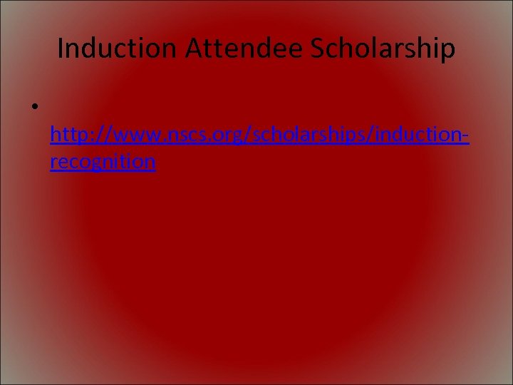 Induction Attendee Scholarship • http: //www. nscs. org/scholarships/inductionrecognition 