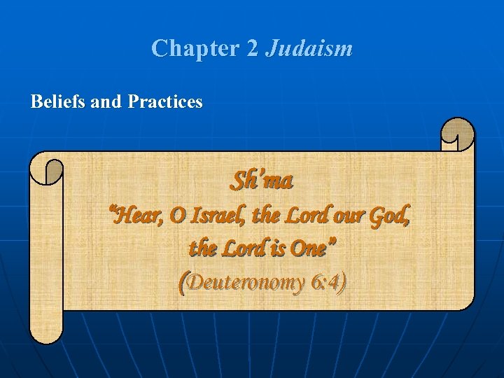 Chapter 2 Judaism Beliefs and Practices Sh’ma “Hear, O Israel, the Lord our God,