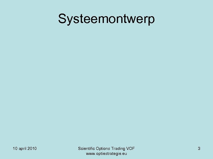 Systeemontwerp 10 april 2010 Scientific Options Trading VOF www. optiestrategie. eu 3 