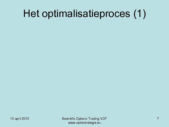 Het optimalisatieproces (1) 10 april 2010 Scientific Options Trading VOF www. optiestrategie. eu 7