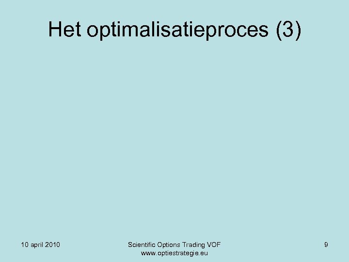 Het optimalisatieproces (3) 10 april 2010 Scientific Options Trading VOF www. optiestrategie. eu 9