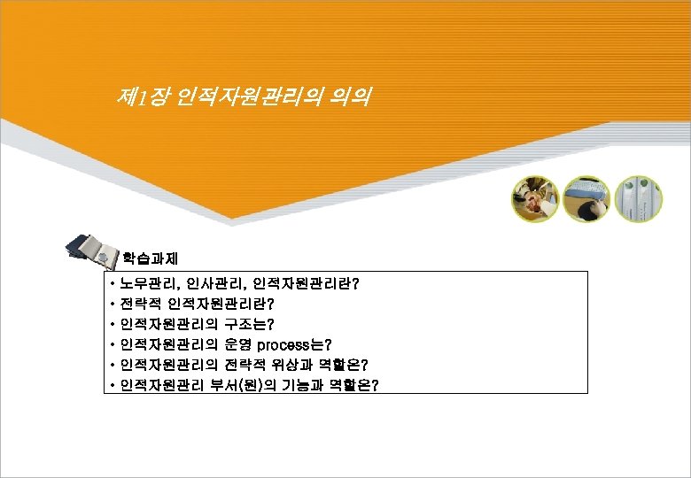 제 1장 인적자원관리의 의의 학습과제 • • • 노무관리, 인사관리, 인적자원관리란? 전략적 인적자원관리란? 인적자원관리의