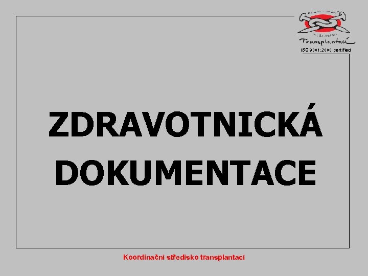 ISO 9001: 2000 certified ZDRAVOTNICKÁ DOKUMENTACE Koordinační středisko transplantací 