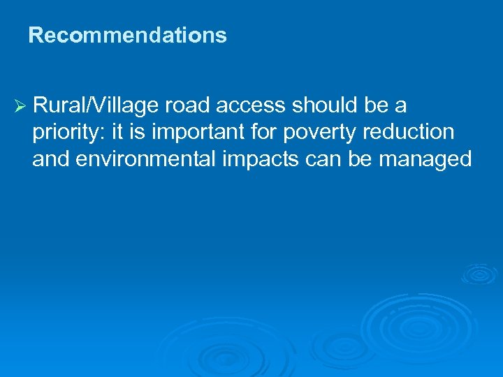 Recommendations Ø Rural/Village road access should be a priority: it is important for poverty