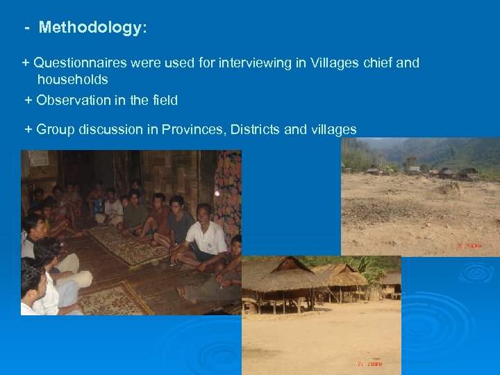 - Methodology: + Questionnaires were used for interviewing in Villages chief and households +