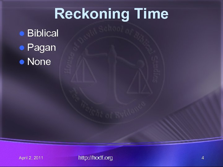 Reckoning Time l Biblical l Pagan l None April 2, 2011 http: //hodf. org