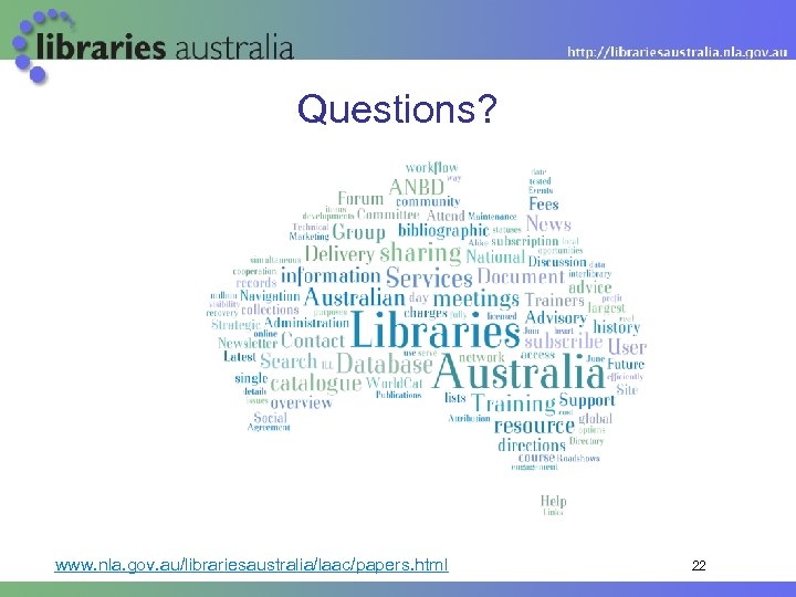 Questions? www. nla. gov. au/librariesaustralia/laac/papers. html 22 