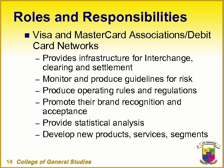 Roles and Responsibilities n Visa and Master. Card Associations/Debit Card Networks – Provides infrastructure
