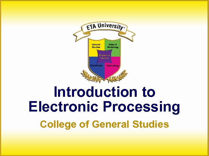 Introduction to Electronic Processing College of General Studies 