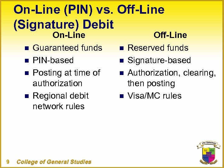 On-Line (PIN) vs. Off-Line (Signature) Debit n n 9 On-Line Guaranteed funds PIN-based Posting
