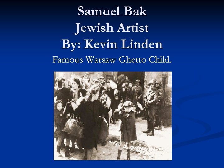 Samuel Bak Jewish Artist By: Kevin Linden Famous Warsaw Ghetto Child. 