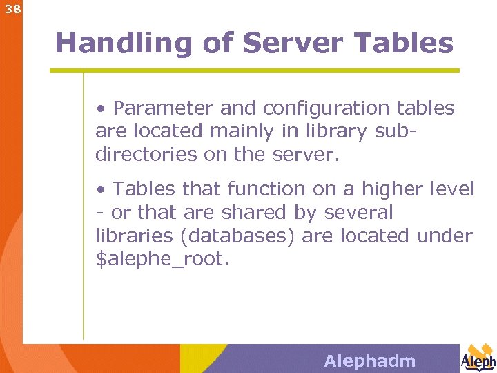 38 Handling of Server Tables • Parameter and configuration tables are located mainly in