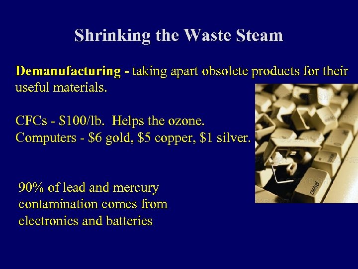 Shrinking the Waste Steam Demanufacturing - taking apart obsolete products for their useful materials.