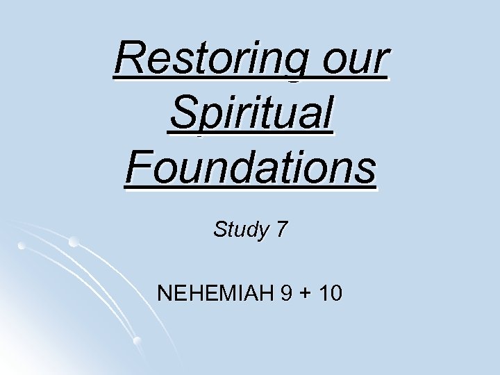 Restoring our Spiritual Foundations Study 7 NEHEMIAH 9 + 10 