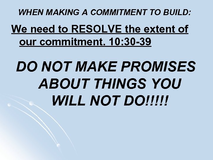 WHEN MAKING A COMMITMENT TO BUILD: We need to RESOLVE the extent of our