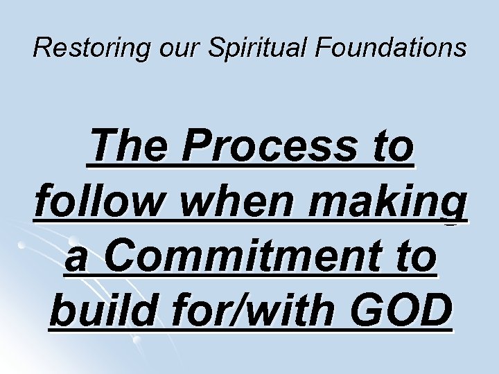 Restoring our Spiritual Foundations The Process to follow when making a Commitment to build