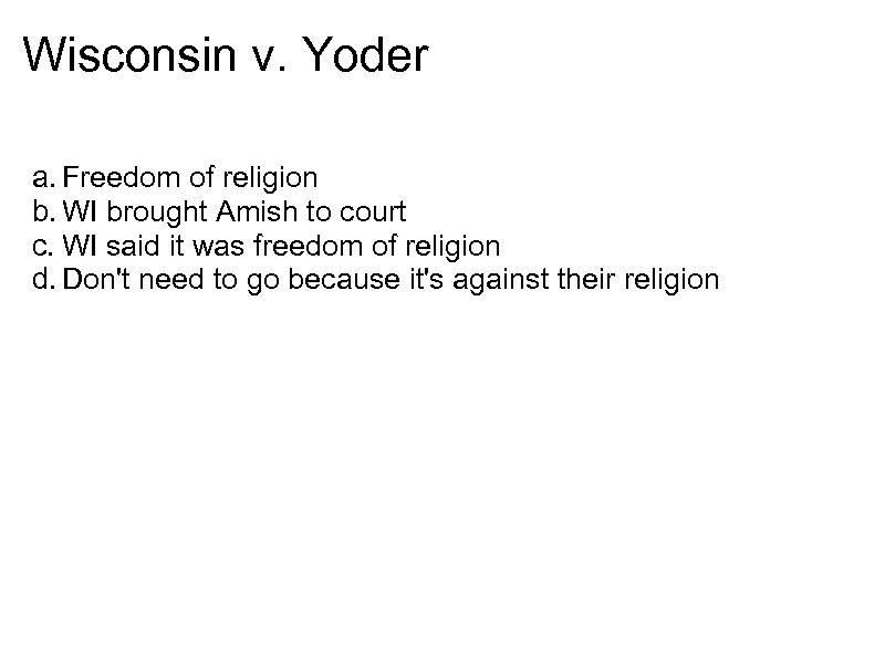 Wisconsin v. Yoder a. Freedom of religion b. WI brought Amish to court c.