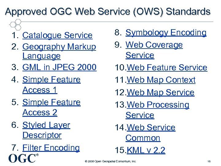 Approved OGC Web Service (OWS) Standards 1. Catalogue Service 2. Geography Markup Language 3.